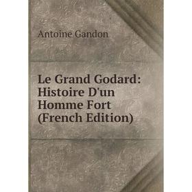 

Книга Le Grand Godard: Histoire D'un Homme Fort