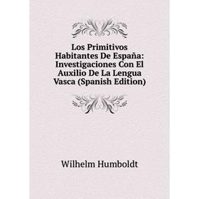 

Книга Los Primitivos Habitantes De España: Investigaciones Con El Auxilio De La Lengua Vasca