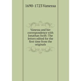 

Книга Vanessa and her correspondence with Jonathan Swift: The letters edited for the first time from the originals