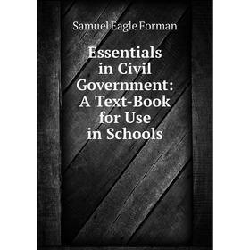 

Книга Essentials in Civil Government: A Text-Book for Use in Schools