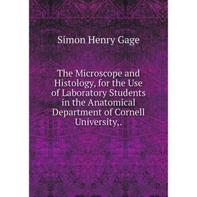 

Книга The Microscope and Histology, for the Use of Laboratory Students in the Anatomical Department of Cornell University