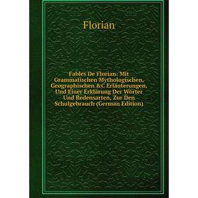 

Книга Fables De Florian: Mit Grammatischen Mythologischen, Geographischen C Erläuterungen, Und Einer Erklärung Der Wörter Und Redensarten, Zur Den Sc