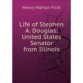 

Книга Life of Stephen A Douglas: United States Senator from Illinois