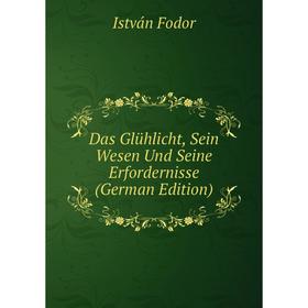 

Книга Das Glühlicht, Sein Wesen Und Seine Erfordernisse (German Edition)