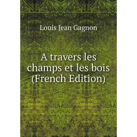 

Книга A travers les champs et les bois (French Edition)