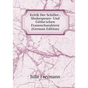 

Книга Kritik Der Schiller-, Shakespeare- Und Göthe'schen Frauencharaktere