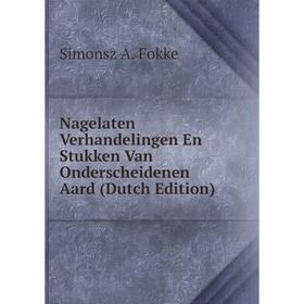 

Книга Nagelaten Verhandelingen En Stukken Van Onderscheidenen Aard
