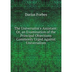 

Книга The Universalist's Assistant: Or, an Examination of the Principal Objections Commonly Urged Against Universalism
