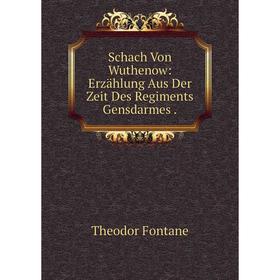 

Книга Schach Von Wuthenow: Erzählung Aus Der Zeit Des Regiments Gensdarmes