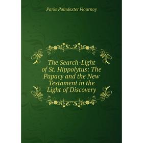 

Книга The Search-Light of St. Hippolytus: The Papacy and the New Testament in the Light of Discovery