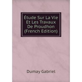 

Книга Étude Sur La Vie Et Les Travaux De Proudhon (French Edition)