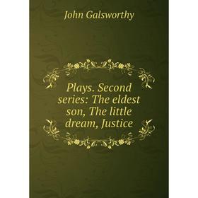 

Книга Plays. Second series: The eldest son, The little dream, Justice