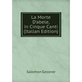 

Книга La Morte D'abele, in Cinque Canti