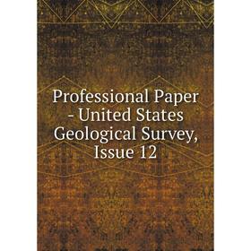 

Книга Professional Paper - United States Geological Survey, Issue 12