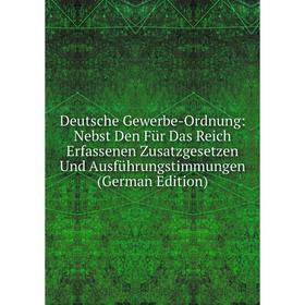 

Книга Deutsche Gewerbe-Ordnung: Nebst Den Für Das Reich Erfassenen Zusatzgesetzen Und Ausführungstimmungen (German Edition)