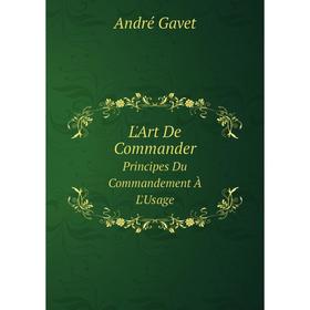 

Книга L'Art De CommanderPrincipes Du Commandement À L'Usage