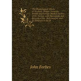 

Книга The Physiological Effects of Alcoholic Drinks: From the British and Foreign Medical Review of Dr forbes; with Documents and Records of the Refor