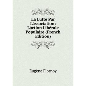 

Книга La Lutte Par Lássociation: Láction Libérale Populaire