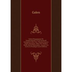 

Книга Galeni Pergamensis De Temperamentis: Et De Inaeqvali Intemperie Libri Tres, Thomas Linacro Anglo Interprete. Opus Non Medicis Modo, Sed Et Philo