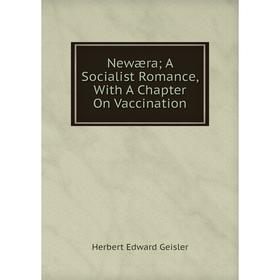 

Книга Newæra; A Socialist Romance, With A Chapter On Vaccination