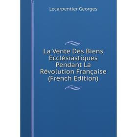 

Книга La Vente Des Biens Ecclésiastiques Pendant La Révolution Française