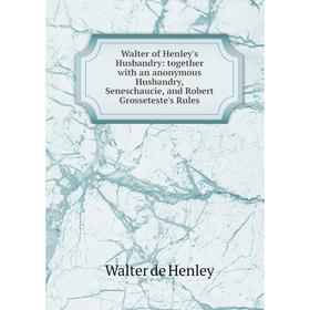 

Книга Walter of Henley's Husbandry: together with an anonymous Husbandry, Seneschaucie, and Robert Grosseteste's Rules