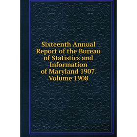 

Книга Sixteenth Annual Report of the Bureau of Statistics and Information of Maryland 1907. Volume 1908
