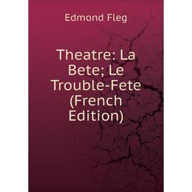 

Книга Theatre: La Bete; Le Trouble-Fete (French Edition)