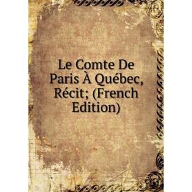 

Книга Le Comte De Paris À Québec, Récit