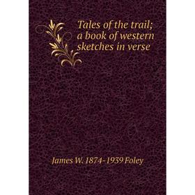 

Книга Tales of the trail; a book of western sketches in verse