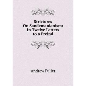 

Книга Strictures On Sandemanianism: In Twelve Letters to a Freind
