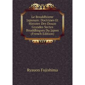 

Книга Le Bouddhisme Japonais: Doctrines Et Histoire Des Douze Grandes Sectes Bouddhiques Du Japon