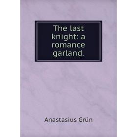 

Книга The last knight: a romance garland