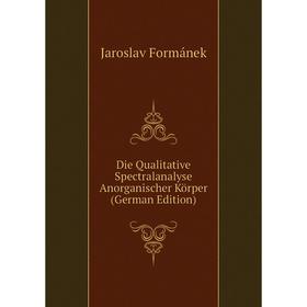 

Книга Die Qualitative Spectralanalyse Anorganischer Körper (German Edition)