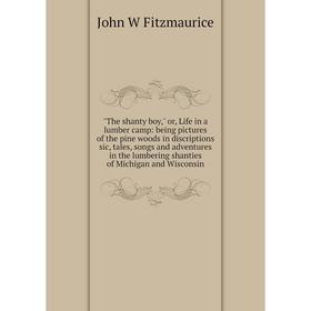 

Книга The shanty boy, or, Life in a lumber camp: being pictures of the pine woods in discriptions sic, tales, songs and adventures in the lumbering sh