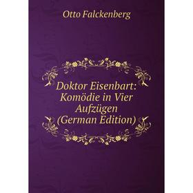 

Книга Doktor Eisenbart: Komödie in Vier Aufzügen (German Edition)