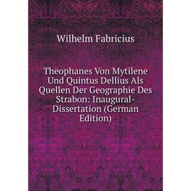 

Книга Theophanes Von Mytilene Und Quintus Dellius Als Quellen Der Geographie Des Strabon: Inaugural-Dissertation (German Edition)