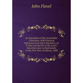 

Книга An Exposition of the Assemblies Catechism, with Practical Inferences from Each Question: As It Was Carried On in the Lord's Days Exercises in Da