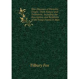 

Книга Skin Diseases of Parasitic Origin: Their Nature and Treatment, Including the Description and Relations of the Fungi Found in Man