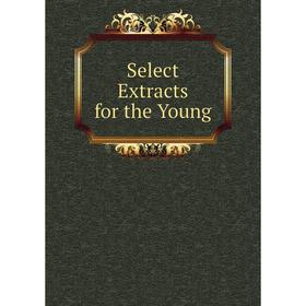 

Книга Select Extracts for the Young