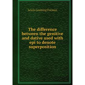 

Книга The difference between the genitive and dative used with epi to denote superposition