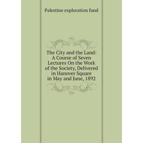 

Книга The City and the Land: A Course of Seven Lectures On the Work of the Society, Delivered in Hanover Square in May and June, 1892