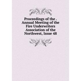 

Книга Proceedings of the. Annual Meeting of the Fire Underwriters Association of the Northwest, Issue 48