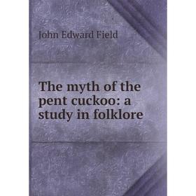 

Книга The myth of the pent cuckoo: a study in folklore