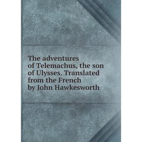 

Книга The adventures of Telemachus, the son of Ulysses. Translated from the French by John Hawkesworth