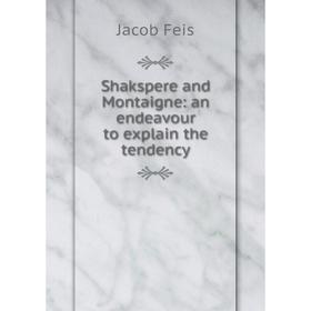 

Книга Shakspere and Montaigne: an endeavour to explain the tendency