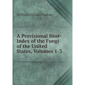

Книга A Provisional Host-Index of the Fungi of the United States, Volumes 1-3