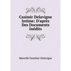 

Книга Casimir Delavigne Intime: D'après Des Documents Inédits