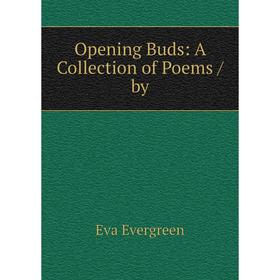 

Книга Opening Buds: A Collection of Poems / by