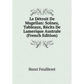 

Книга Le Détroit De Magellan: Scènes, Tableaux, Récits De Lamerique Australe